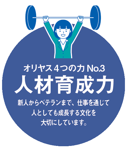 オリヤス4つの力 No.3「人材育成力」 新人からベテランまで、仕事を通じて人としても成長する文化を大切にしています。
